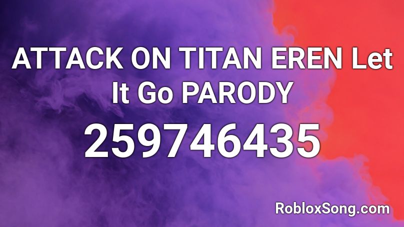 Attack On Titan Eren Let It Go Parody Roblox Id Roblox Music Codes - eren colossal titan roblox