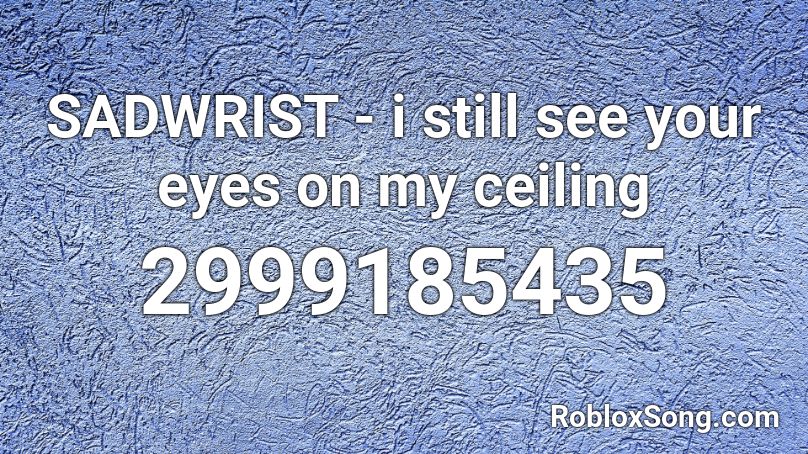 SADWRIST - i still see your eyes on my ceiling Roblox ID