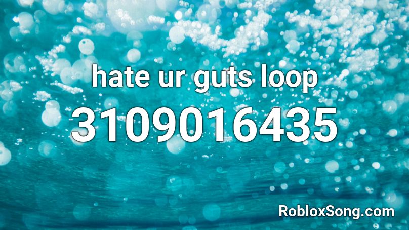 hate ur guts loop Roblox ID