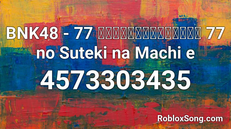 BNK48 - 77 ดินแดนแสนวิเศษ 77 no Suteki na Machi e Roblox ID