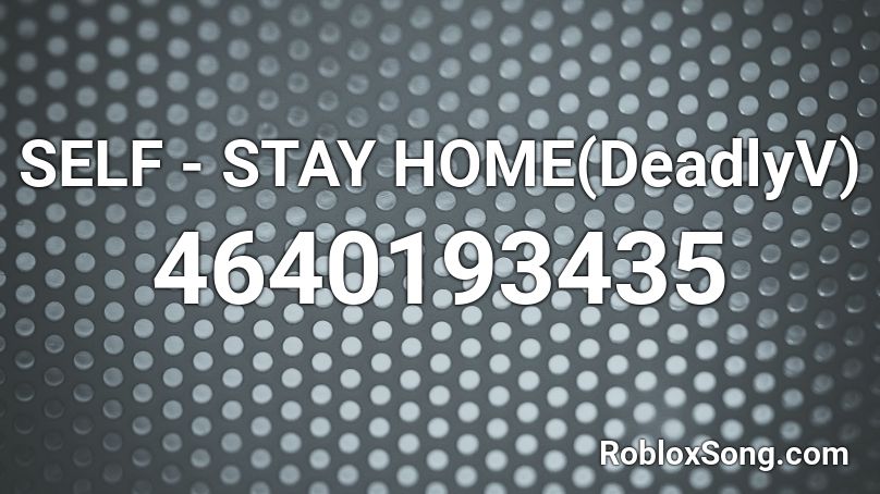 SELF - STAY HOME(DeadlyV) Roblox ID