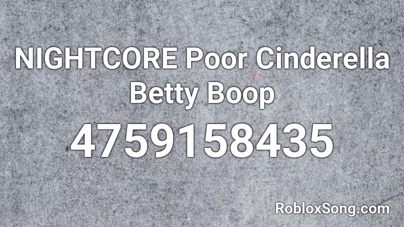  NIGHTCORE Poor Cinderella Betty Boop Roblox ID