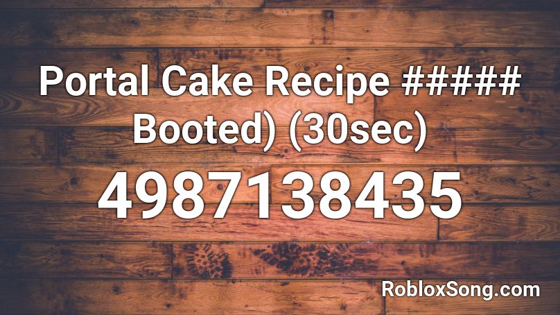 Portal Cake Recipe ##### Booted) (30sec) Roblox ID
