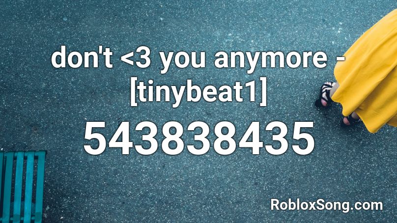 don't <3 you anymore - [tinybeat1] Roblox ID