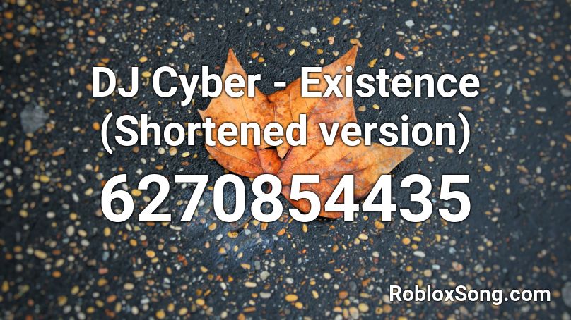 DJ Cyber - Existence (Shortened version) Roblox ID