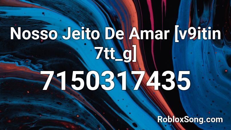 Nosso Jeito De Amar [v9itin 7tt_g] Roblox ID