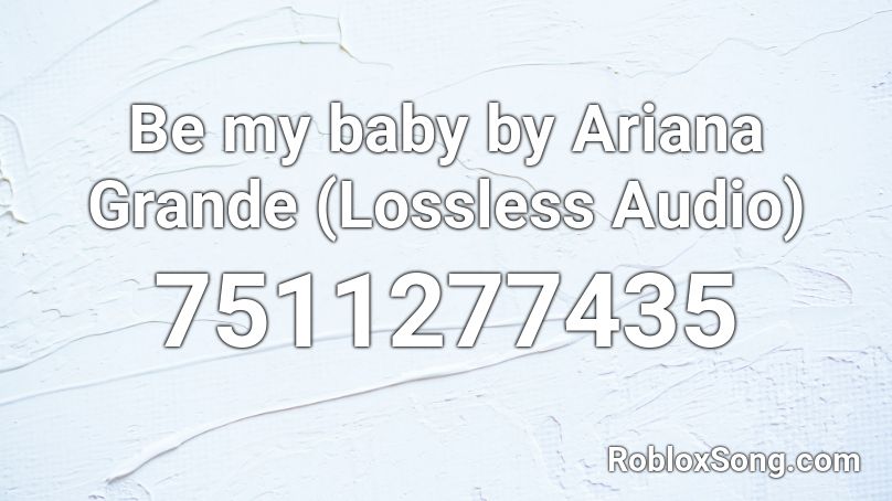 Be my baby by Ariana Grande (Lossless Audio) Roblox ID