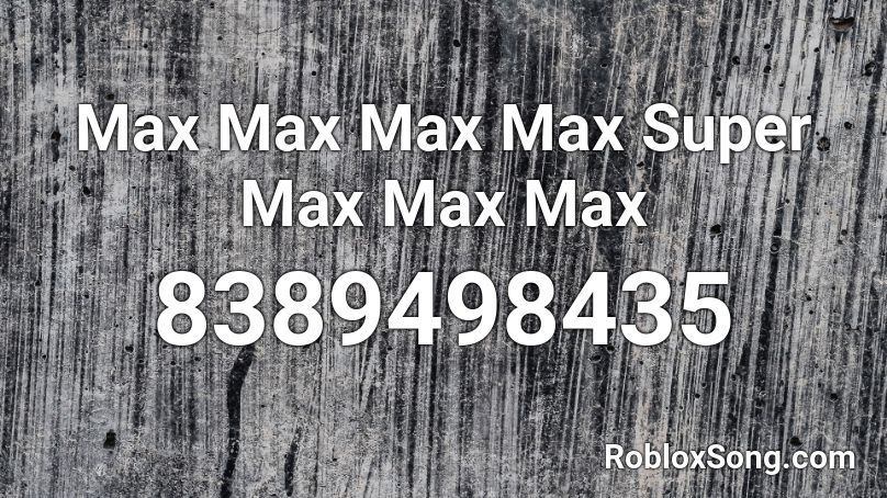 Max Max Max Max Super Max Max Max Roblox ID