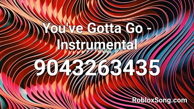 You've Gotta Go - Instrumental Roblox ID