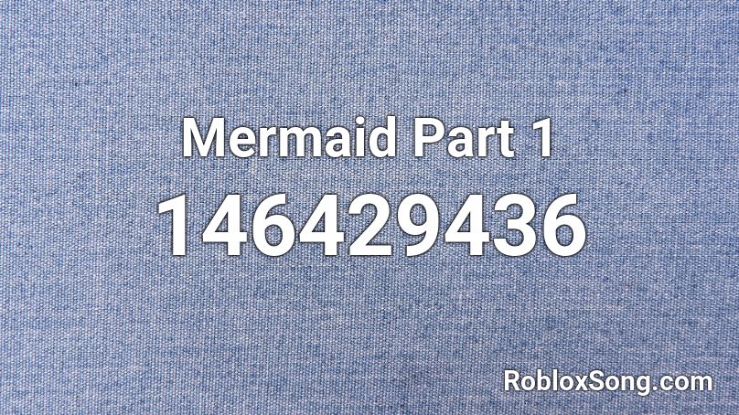 Mermaid Part 1 Roblox ID