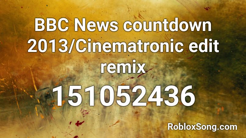 BBC News countdown 2013/Cinematronic edit remix Roblox ID
