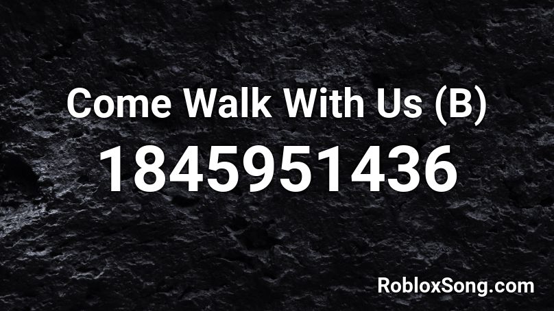 Come Walk With Us (B) Roblox ID