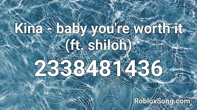 Kina - baby you're worth it (ft. shiloh) Roblox ID