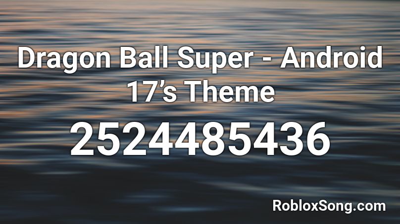 Dragon Ball Super - Android 17’s Theme Roblox ID