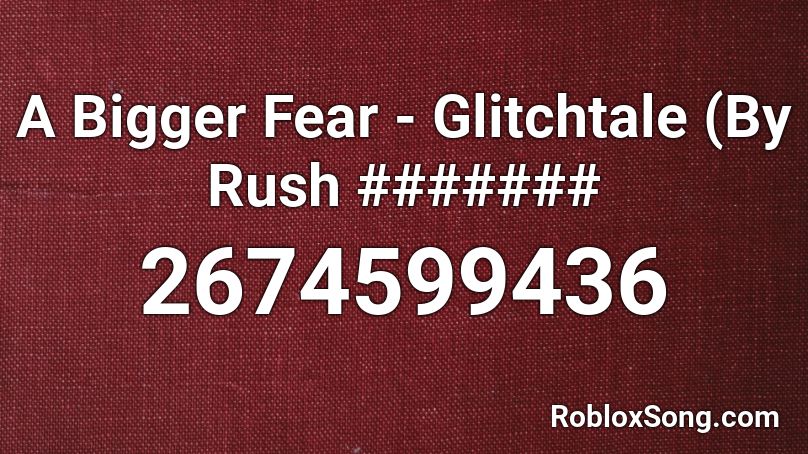 A Bigger Fear - Glitchtale (By Rush ####### Roblox ID