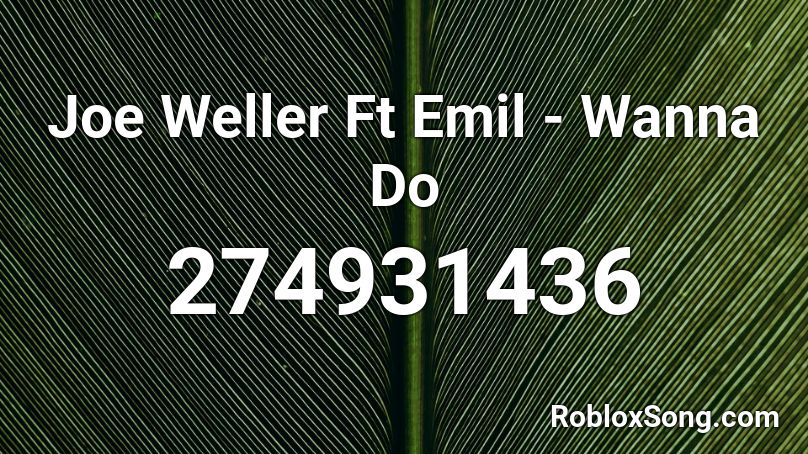 Joe Weller Ft Emil - Wanna Do Roblox ID