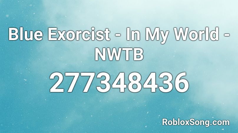 Blue Exorcist - In My World - NWTB Roblox ID