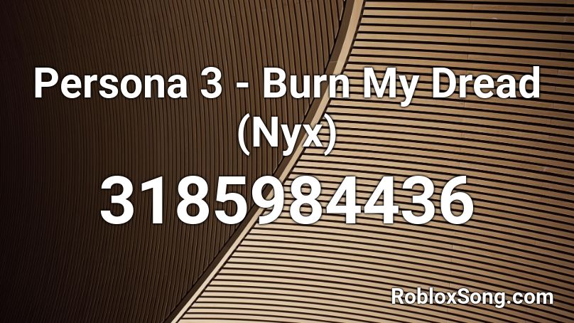 Persona 3 - Burn My Dread (Nyx) Roblox ID