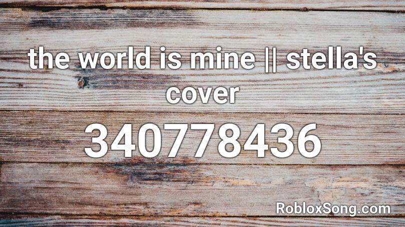 the world is mine || stella's cover Roblox ID