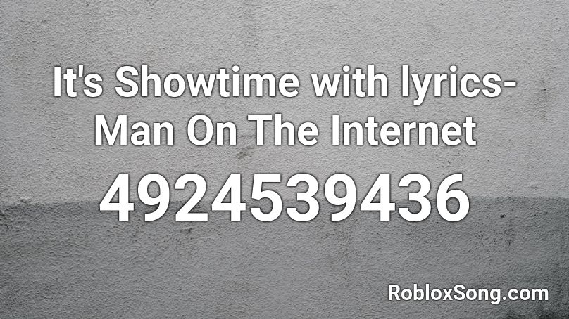 It S Showtime With Lyrics Man On The Internet Roblox Id Roblox Music Codes - roblox it's a man