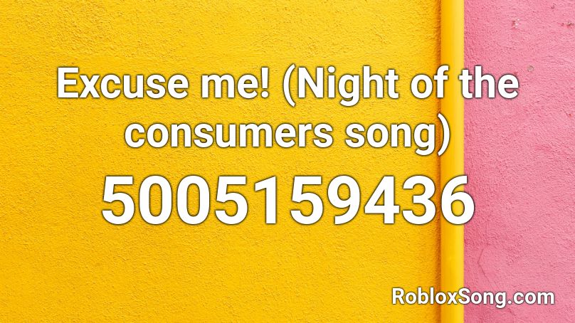 Excuse me! (Night of the consumers song) Roblox ID