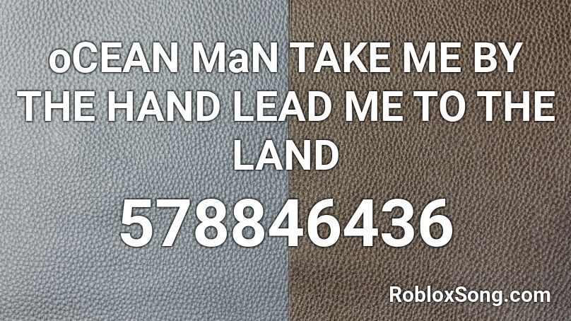 oCEAN MaN TAKE ME BY THE HAND LEAD ME TO THE LAND Roblox ID