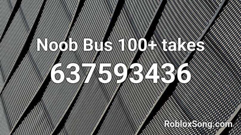 Noob Bus 100+ takes Roblox ID