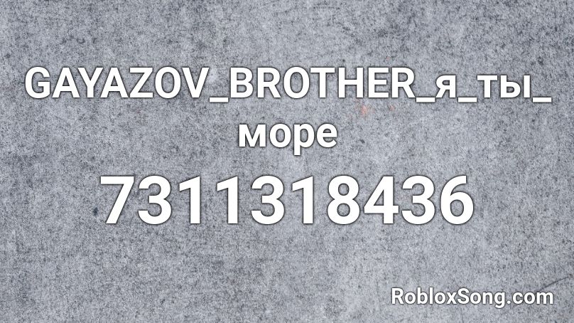 GAYAZOV_BROTHER_я_ты_море Roblox ID