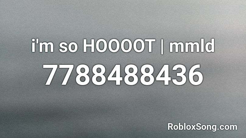 i'm so HOOOOT | mmld Roblox ID