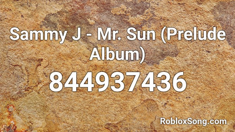 Sammy J - Mr. Sun (Prelude Album) Roblox ID