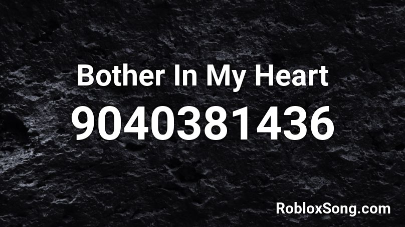 Bother In My Heart Roblox ID