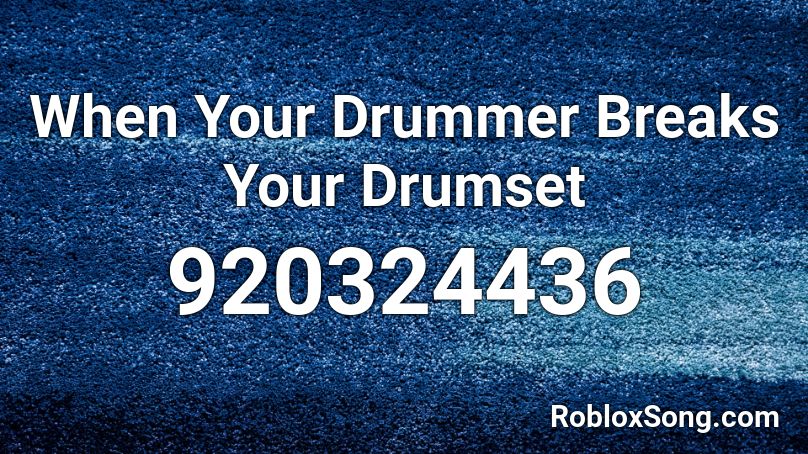 When Your Drummer Breaks Your Drumset Roblox ID