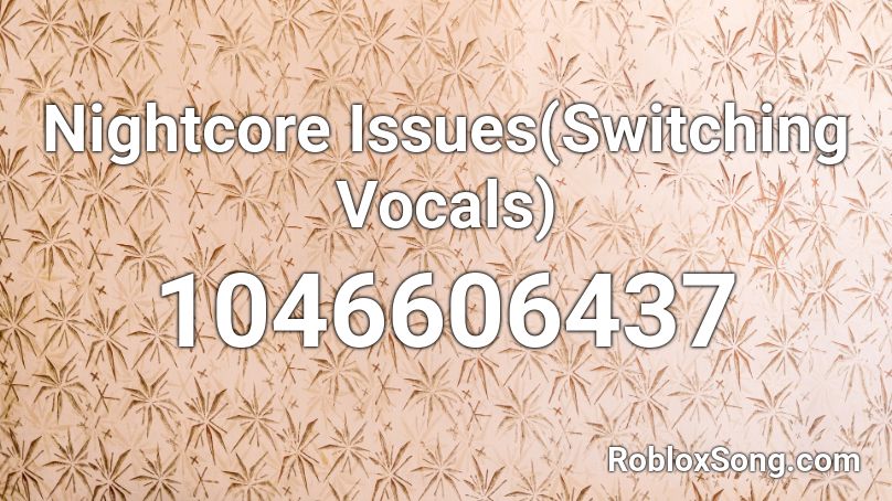 Nightcore Issues(Switching Vocals) Roblox ID