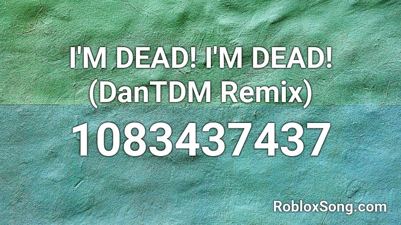 I'M DEAD! I'M DEAD! (DanTDM Remix) Roblox ID