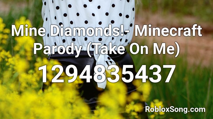 Mine Diamonds!- Minecraft Parody (Take On Me) Roblox ID