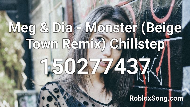 Meg & Dia - Monster (Beige Town Remix) Chillstep Roblox ID