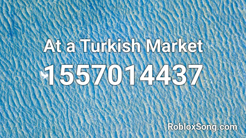 At a Turkish Market Roblox ID