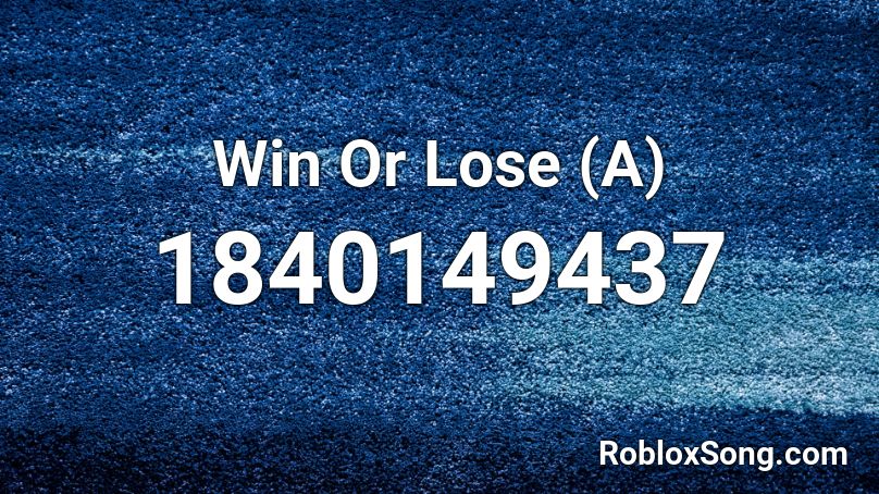 Win Or Lose (A) Roblox ID