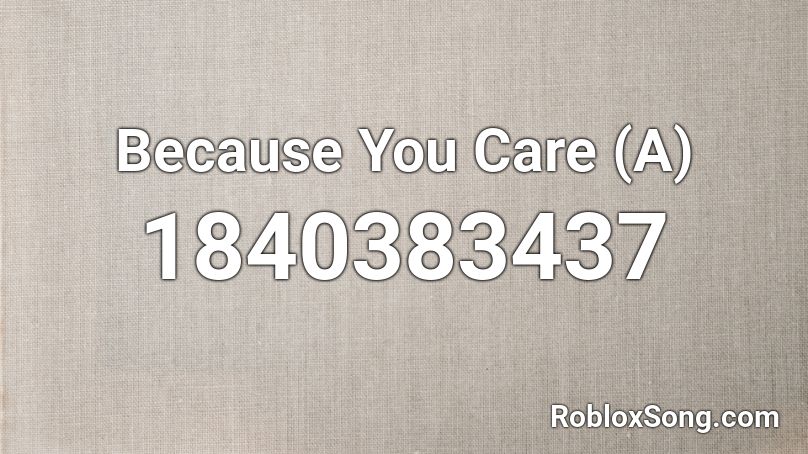 Because You Care (A) Roblox ID