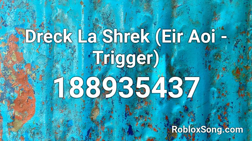 Dreck La Shrek (Eir Aoi - Trigger) Roblox ID