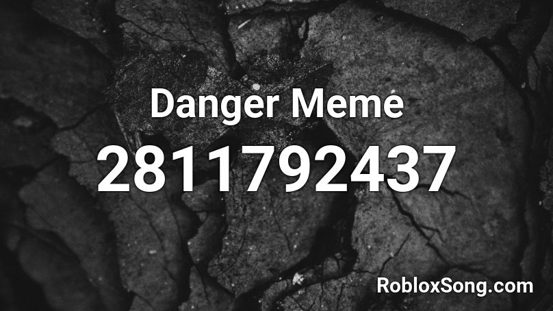 Danger Meme Roblox Id Roblox Music Codes - meme songs roblox ids