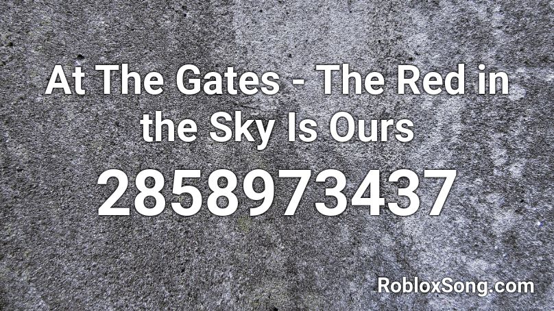 At The Gates - The Red in the Sky Is Ours Roblox ID