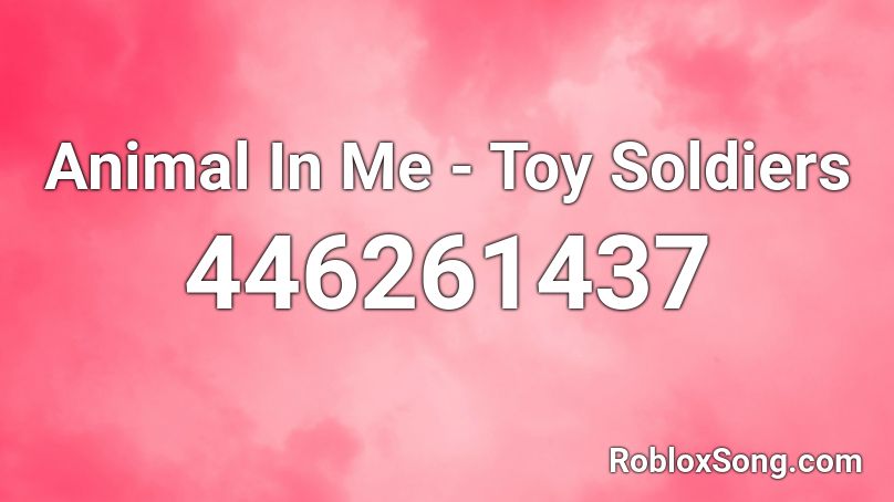 Animal In Me - Toy Soldiers Roblox ID