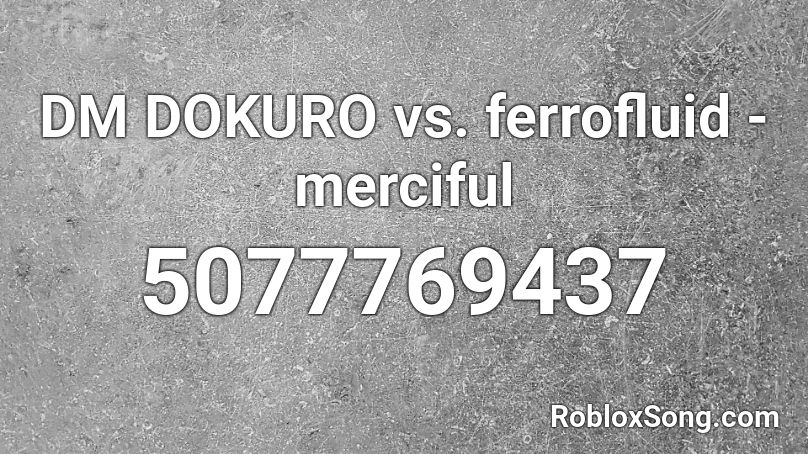 DM DOKURO vs. ferrofluid - merciful Roblox ID