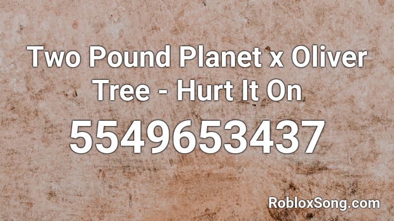 Two Pound Planet x Oliver Tree - Hurt It On  Roblox ID