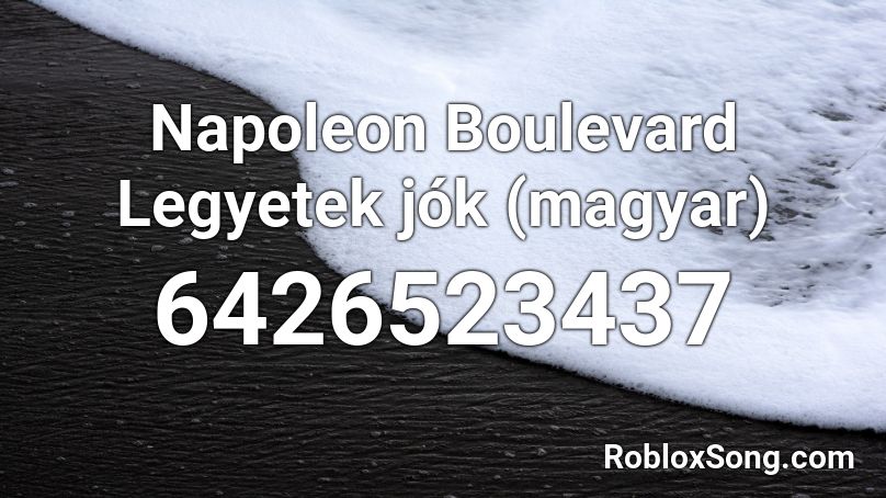 Napoleon Boulevard Legyetek jók (magyar) Roblox ID