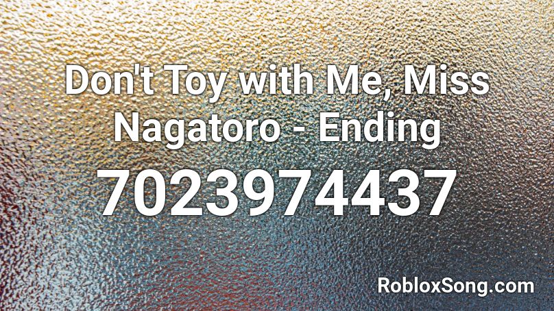 Don't Toy with Me, Miss Nagatoro - Ending Roblox ID