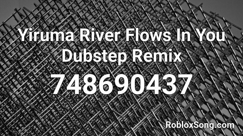 Yiruma River Flows In You Dubstep Remix Roblox ID