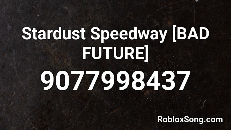 Stardust Speedway [BAD FUTURE] Roblox ID