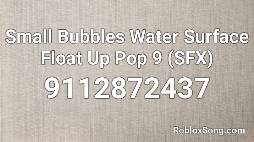Small Bubbles Water Surface Float Up Pop 9 (SFX) Roblox ID